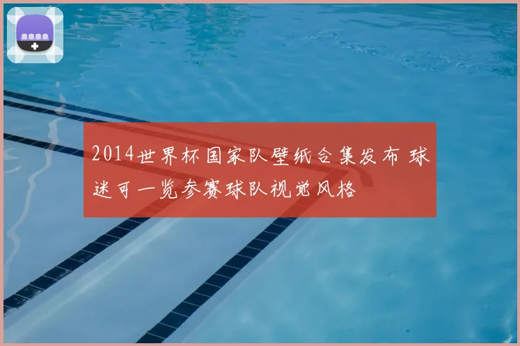 2014世界杯国家队壁纸合集发布 球迷可一览参赛球队视觉风格