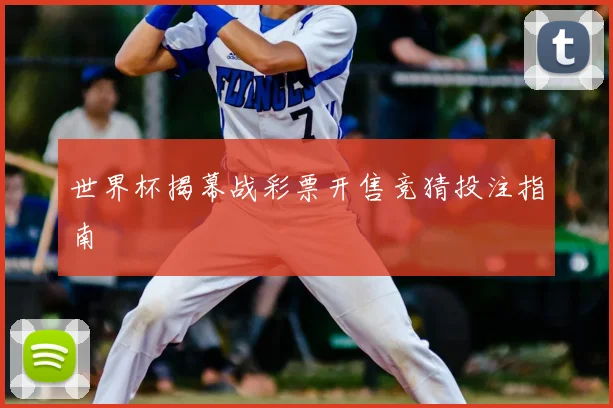 世界杯揭幕战彩票开售竞猜投注指南