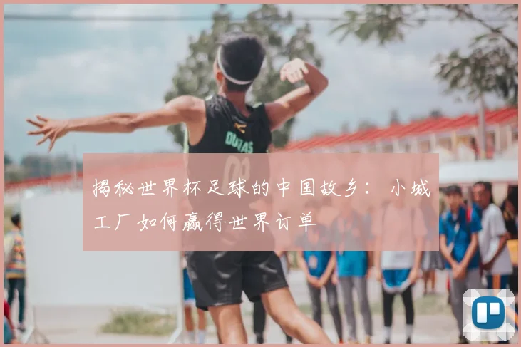 揭秘世界杯足球的中国故乡:小城工厂如何赢得世界订单