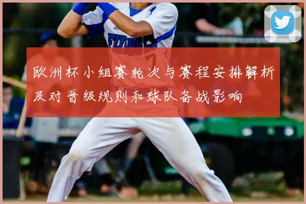 欧洲杯小组赛轮次与赛程安排解析及对晋级规则和球队备战影响